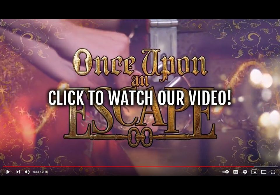 Once Upon an Escape - Click Here to Watch Our Video